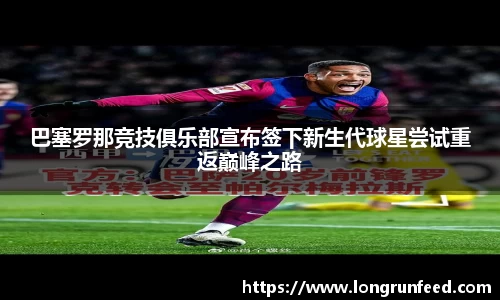 巴塞罗那竞技俱乐部宣布签下新生代球星尝试重返巅峰之路