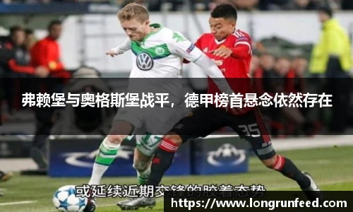 弗赖堡与奥格斯堡战平，德甲榜首悬念依然存在