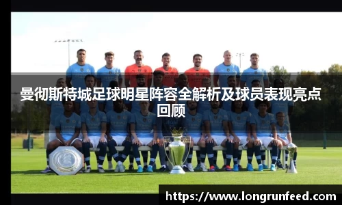 曼彻斯特城足球明星阵容全解析及球员表现亮点回顾